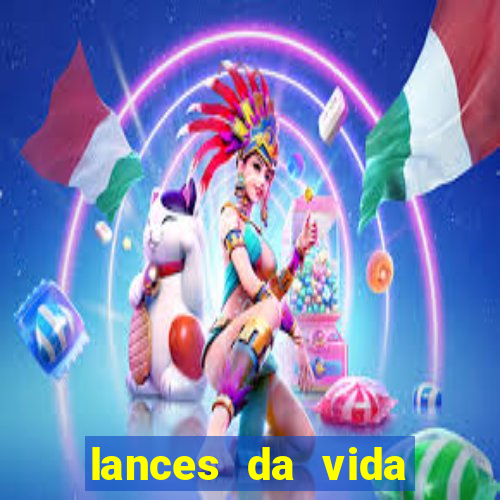 lances da vida assistir online